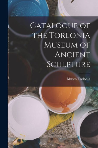 Catalogue Of The Torlonia Museum Of Ancient Sculpture