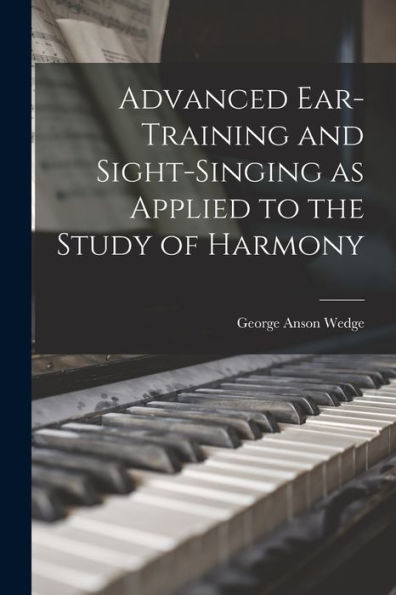 Advanced Ear-Training And Sight-Singing As Applied To The Study Of Harmony