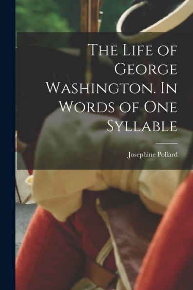 The Life Of George Washington. In Words Of One Syllable