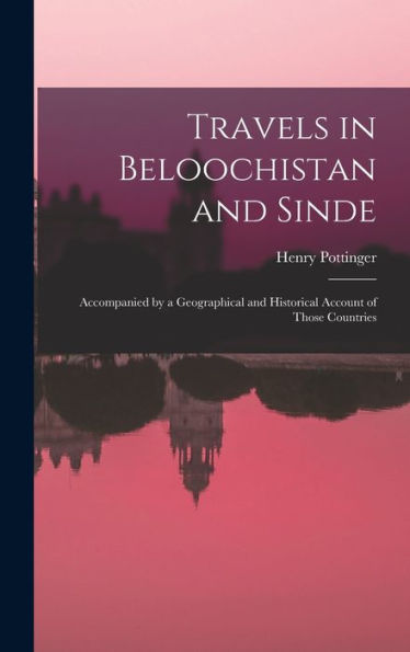 Travels In Beloochistan And Sinde: Accompanied By A Geographical And Historical Account Of Those Countries