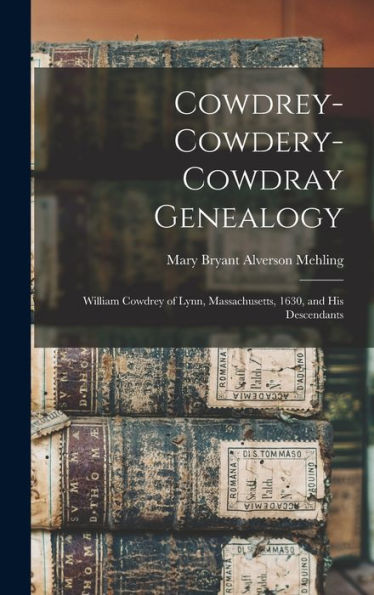 Cowdrey-Cowdery-Cowdray Genealogy: William Cowdrey Of Lynn, Massachusetts, 1630, And His Descendants
