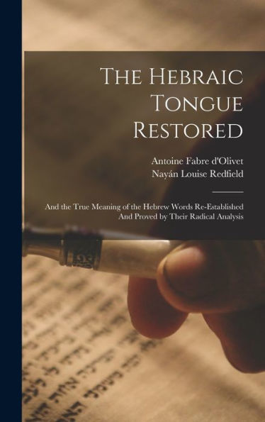 The Hebraic Tongue Restored: And The True Meaning Of The Hebrew Words Re-Established And Proved By Their Radical Analysis