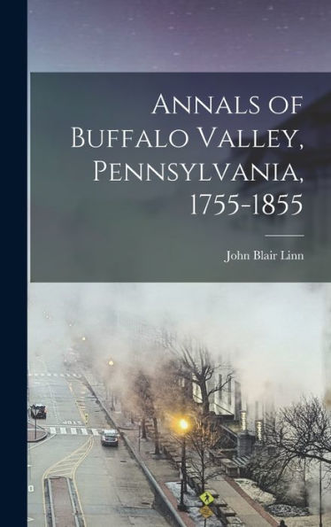 Annals Of Buffalo Valley, Pennsylvania, 1755-1855