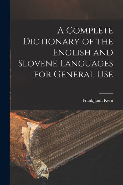 A Complete Dictionary Of The English And Slovene Languages For General Use