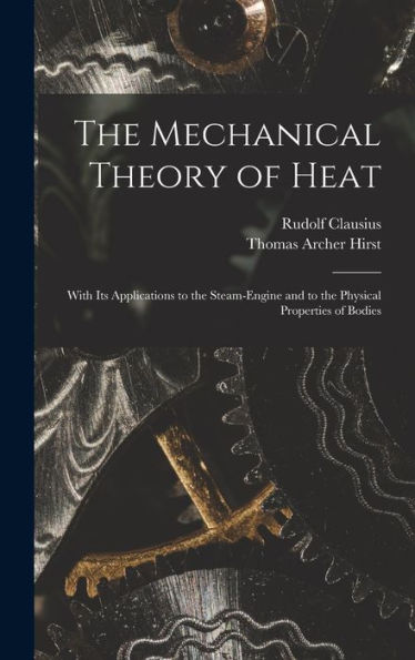 The Mechanical Theory Of Heat: With Its Applications To The Steam-Engine And To The Physical Properties Of Bodies