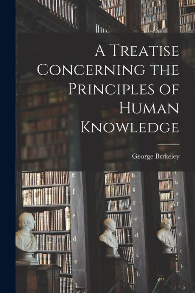 A Treatise Concerning The Principles Of Human Knowledge