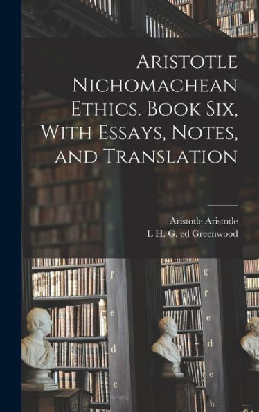 Aristotle Nichomachean Ethics. Book Six, With Essays, Notes, And Translation