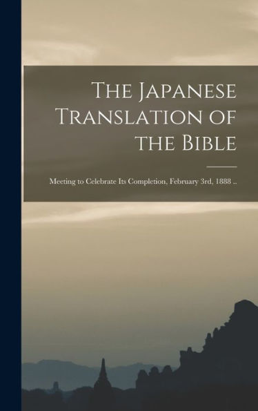 The Japanese Translation Of The Bible: Meeting To Celebrate Its Completion, February 3Rd, 1888 ..