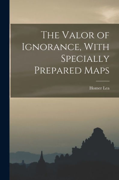 The Valor Of Ignorance, With Specially Prepared Maps