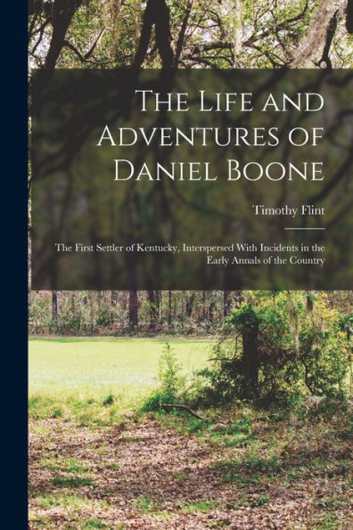 The Life And Adventures Of Daniel Boone: The First Settler Of Kentucky, Interspersed With Incidents In The Early Annals Of The Country