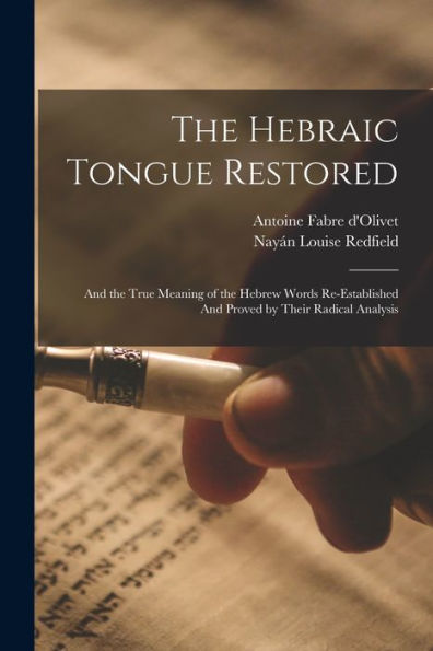 The Hebraic Tongue Restored: And The True Meaning Of The Hebrew Words Re-Established And Proved By Their Radical Analysis