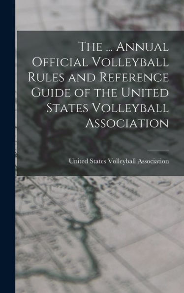 The ... Annual Official Volleyball Rules And Reference Guide Of The United States Volleyball Association
