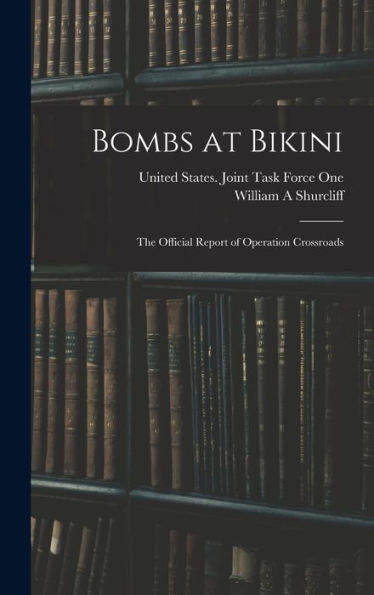 Bombs At Bikini; The Official Report Of Operation Crossroads