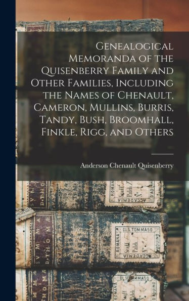 Genealogical Memoranda Of The Quisenberry Family And Other Families, Including The Names Of Chenault, Cameron, Mullins, Burris, Tandy, Bush, Broomhall, Finkle, Rigg, And Others
