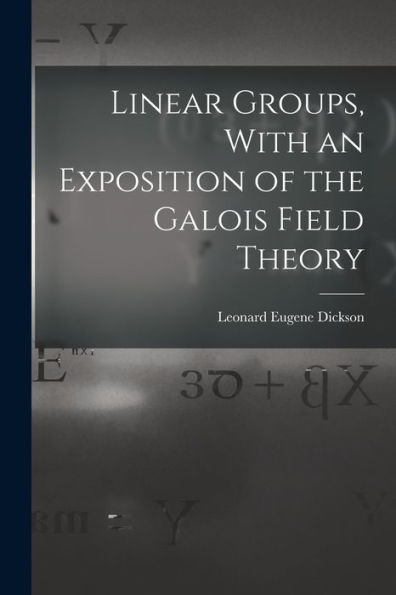 Linear Groups, With An Exposition Of The Galois Field Theory