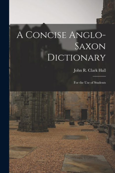 A Concise Anglo-Saxon Dictionary: For The Use Of Students
