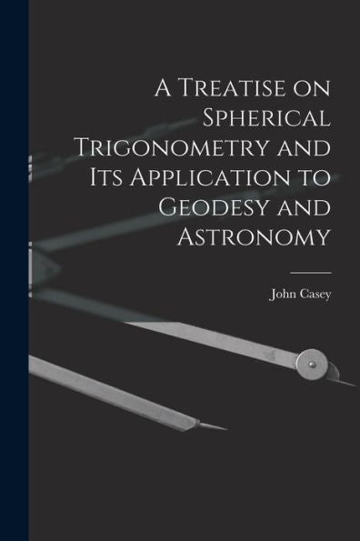 A Treatise On Spherical Trigonometry And Its Application To Geodesy And Astronomy