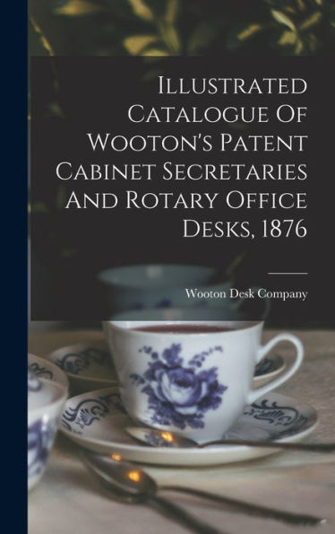 Illustrated Catalogue Of Wooton'S Patent Cabinet Secretaries And Rotary Office Desks, 1876