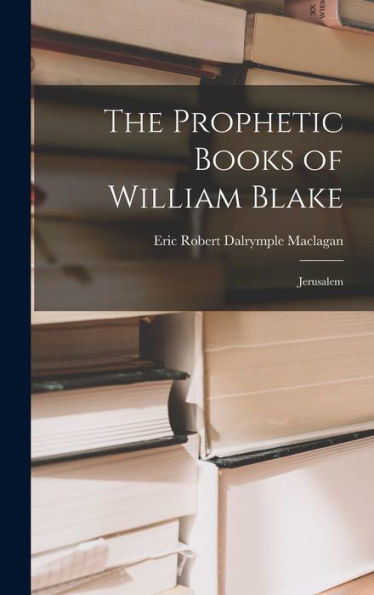 The Prophetic Books Of William Blake: Jerusalem