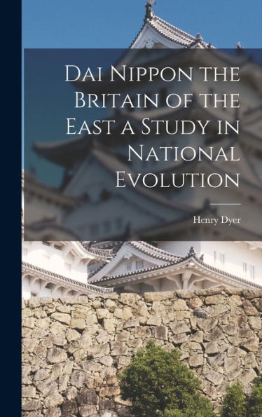 Dai Nippon The Britain Of The East A Study In National Evolution