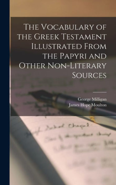 The Vocabulary Of The Greek Testament Illustrated From The Papyri And Other Non-Literary Sources