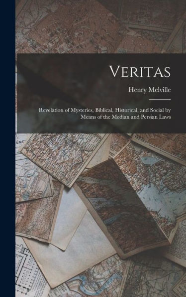 Veritas: Revelation Of Mysteries, Biblical, Historical, And Social By Means Of The Median And Persian Laws