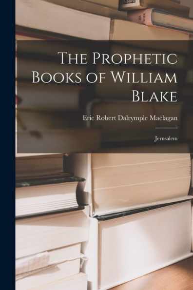 The Prophetic Books Of William Blake: Jerusalem