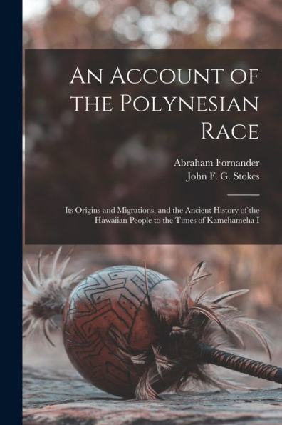 An Account Of The Polynesian Race: Its Origins And Migrations, And The Ancient History Of The Hawaiian People To The Times Of Kamehameha I