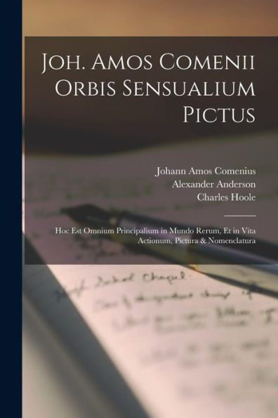Joh. Amos Comenii Orbis Sensualium Pictus: Hoc Est Omnium Principalium In Mundo Rerum, Et In Vita Actionum, Pictura & Nomenclatura (Latin Edition)