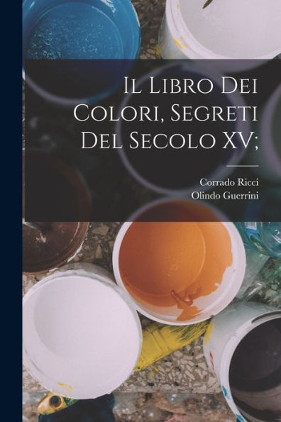 Il Libro Dei Colori, Segreti Del Secolo Xv; (Italian Edition)