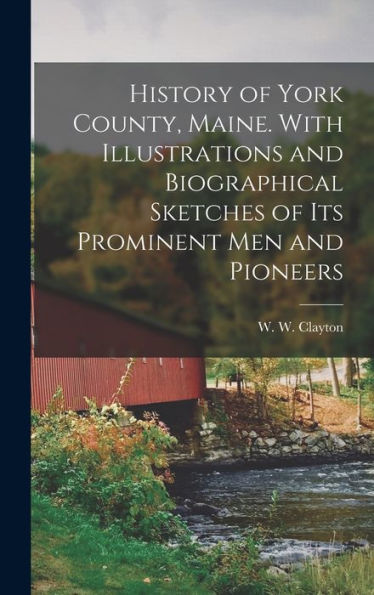 History Of York County, Maine. With Illustrations And Biographical Sketches Of Its Prominent Men And Pioneers