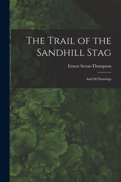 The Trail Of The Sandhill Stag: And 60 Drawings