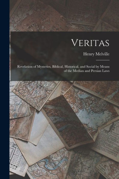 Veritas: Revelation Of Mysteries, Biblical, Historical, And Social By Means Of The Median And Persian Laws