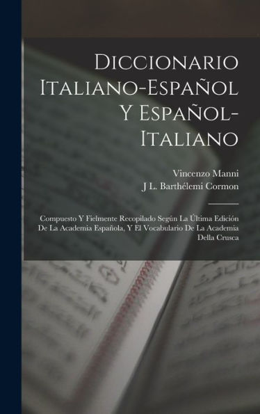 Diccionario Italiano-Español Y Español-Italiano: Compuesto Y Fielmente Recopilado Según La Última Edición De La Academia Española, Y El Vocabulario De La Academia Della Crusca (Spanish Edition)