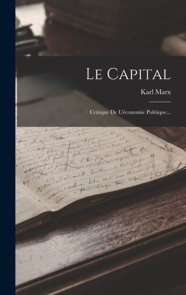 Le Capital: Critique De L'Économie Politique... (French Edition)
