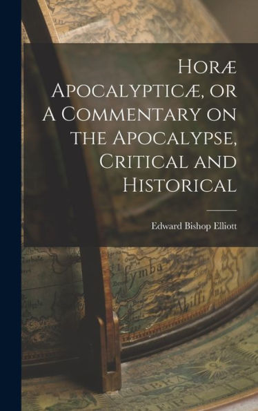 Horæ Apocalypticæ, Or A Commentary On The Apocalypse, Critical And Historical