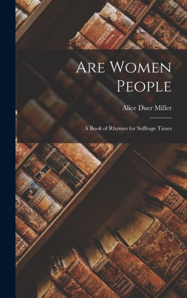 Are Women People: A Book Of Rhymes For Suffrage Times