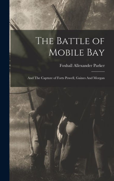 The Battle Of Mobile Bay: And The Capture Of Forts Powell, Gaines And Morgan