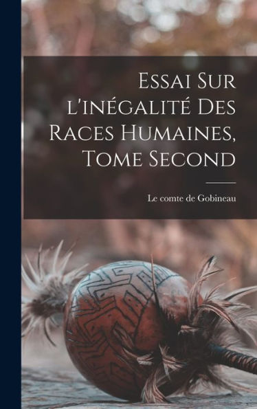 Essai Sur L'Inégalité Des Races Humaines, Tome Second (French Edition)