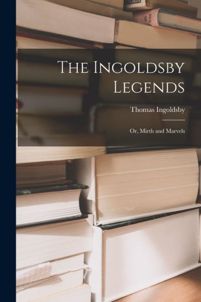 The Ingoldsby Legends; Or, Mirth And Marvels
