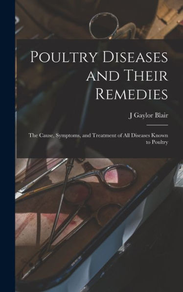 Poultry Diseases And Their Remedies; The Cause, Symptoms, And Treatment Of All Diseases Known To Poultry