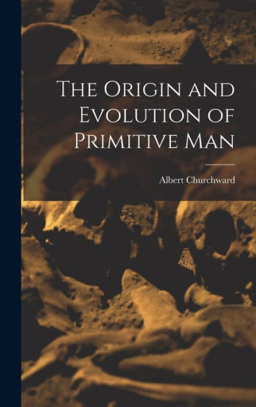 The Origin And Evolution Of Primitive Man