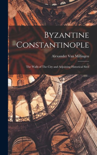 Byzantine Constantinople: The Walls Of The City And Adjoining Historical Sites