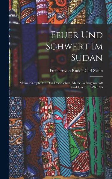 Feuer Und Schwert Im Sudan: Meine Kämpfe Mit Den Derwischen, Meine Gefangenschaft Und Flucht, 1879-1895 (German Edition)