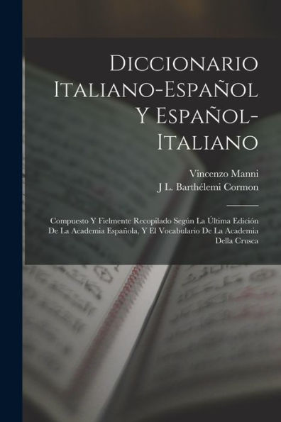 Diccionario Italiano-Español Y Español-Italiano: Compuesto Y Fielmente Recopilado Según La Última Edición De La Academia Española, Y El Vocabulario De La Academia Della Crusca (Spanish Edition)