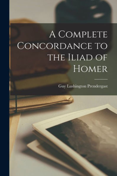 A Complete Concordance To The Iliad Of Homer (Ancient Greek Edition)