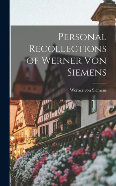 Personal Recollections Of Werner Von Siemens