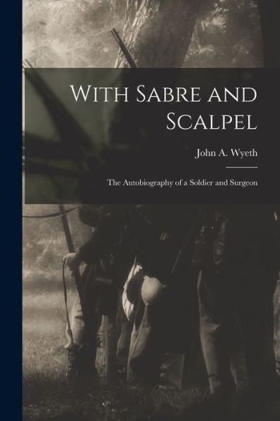 With Sabre And Scalpel; The Autobiography Of A Soldier And Surgeon