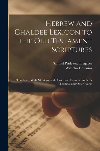 Hebrew And Chaldee Lexicon To The Old Testament Scriptures; Translated, With Additions, And Corrections From The Author'S Thesaurus And Other Works