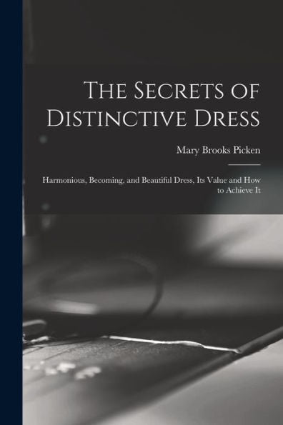 The Secrets Of Distinctive Dress: Harmonious, Becoming, And Beautiful Dress, Its Value And How To Achieve It